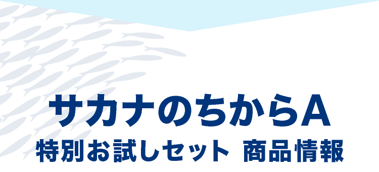 サカナのちからA 特別お試しセット 商品情報