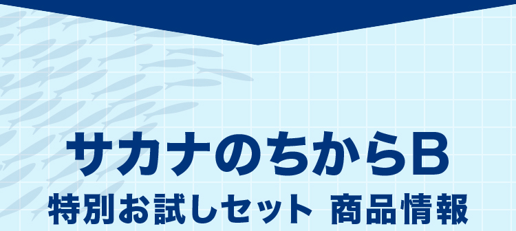 サカナのちからB 特別お試しセット 商品情報